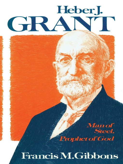 Title details for Heber J. Grant: Man of Steel, Prophet of God by Francis M. Gibbons - Available